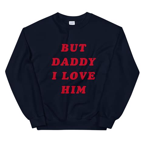 but daddy i love him sweatshirt